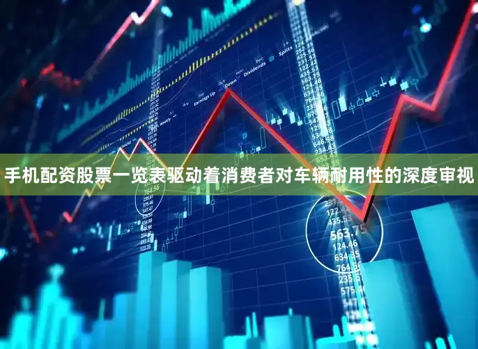 手机配资股票一览表驱动着消费者对车辆耐用性的深度审视