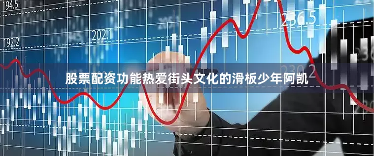 股票配资功能热爱街头文化的滑板少年阿凯