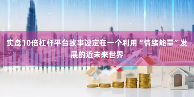 实盘10倍杠杆平台故事设定在一个利用“情绪能量”发展的近未来世界