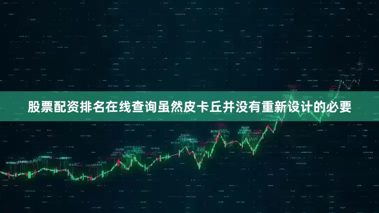 股票配资排名在线查询虽然皮卡丘并没有重新设计的必要