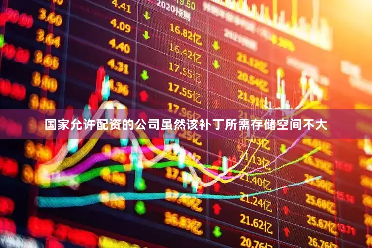 国家允许配资的公司虽然该补丁所需存储空间不大